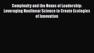 [Read book] Complexity and the Nexus of Leadership: Leveraging Nonlinear Science to Create