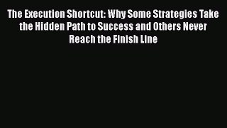 [Read book] The Execution Shortcut: Why Some Strategies Take the Hidden Path to Success and