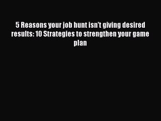 [Read book] 5 Reasons your job hunt isn't giving desired results: 10 Strategies to strengthen