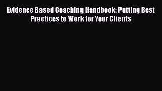 [Read book] Evidence Based Coaching Handbook: Putting Best Practices to Work for Your Clients