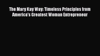 [Read book] The Mary Kay Way: Timeless Principles from America's Greatest Woman Entrepreneur