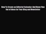 [Read book] How To Create an Editorial Calendar: And Never Run Out of Ideas for Your Blog and