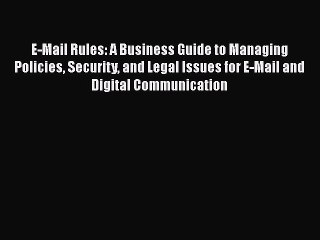 [Read book] E-Mail Rules: A Business Guide to Managing Policies Security and Legal Issues for