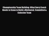 [Read book] Championship Team Building: What Every Coach Needs to Know to Build a Motivated