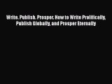 [Read book] Write. Publish. Prosper. How to Write Prolifically Publish Globally and Prosper