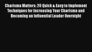 [Read book] Charisma Matters: 20 Quick & Easy to Implement Techniques for Increasing Your Charisma