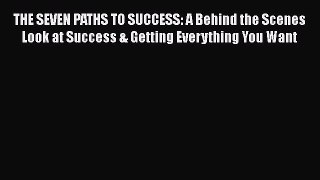 [Read book] THE SEVEN PATHS TO SUCCESS: A Behind the Scenes Look at Success & Getting Everything