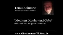 Tom's Kolumne / Thema: Medium, Kinder und Gabe [Geisterjagd] [Esoterik]