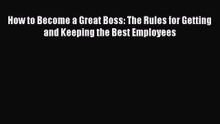 [Read book] How to Become a Great Boss: The Rules for Getting and Keeping the Best Employees