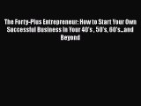 [Read book] The Forty-Plus Entrepreneur: How to Start Your Own Successful Business In Your