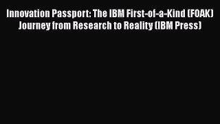 [Read book] Innovation Passport: The IBM First-of-a-Kind (FOAK) Journey from Research to Reality