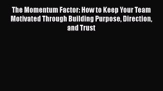 [Read book] The Momentum Factor: How to Keep Your Team Motivated Through Building Purpose Direction