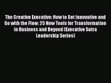 [Read book] The Creative Executive: How to Get Innovative and Go with the Flow: 25 New Tools