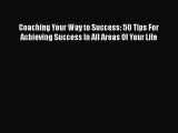 [Read book] Coaching Your Way to Success: 50 Tips For Achieving Success In All Areas Of Your