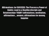 [Read book] Affirmations: for SUCCESS: The Process & Power of Habits: Lead to a Healthy Lifestyle