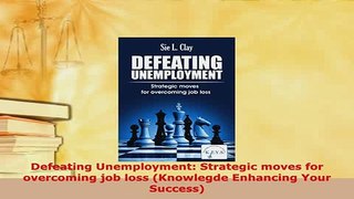 PDF  Defeating Unemployment Strategic moves for overcoming job loss Knowlegde Enhancing Your Download Full Ebook