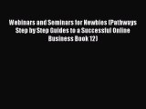 [Read book] Webinars and Seminars for Newbies (Pathways Step by Step Guides to a Successful