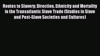 Read Routes to Slavery: Direction Ethnicity and Mortality in the Transatlantic Slave Trade