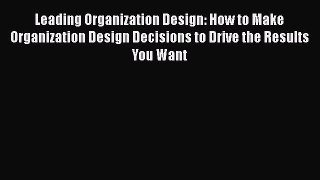 [Read book] Leading Organization Design: How to Make Organization Design Decisions to Drive