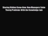 [Read book] Sharing Hidden Know-How: How Managers Solve Thorny Problems With the Knowledge