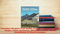PDF  Canadian Rockies Trail Guide A Hikers Guide to Banff Jasper Yoho Kootenay Waterton Lakes Read Full Ebook