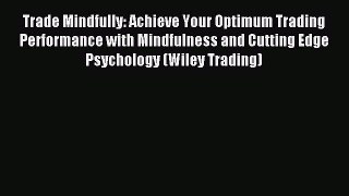 Read Trade Mindfully: Achieve Your Optimum Trading Performance with Mindfulness and Cutting