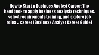 [Read book] How to Start a Business Analyst Career: The handbook to apply business analysis