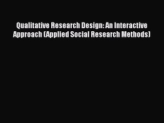 [Read Book] Qualitative Research Design: An Interactive Approach (Applied Social Research Methods)