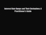 Download Interest Rate Swaps and Their Derivatives: A Practitioner's Guide Ebook Online