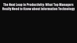 [Read book] The Next Leap in Productivity: What Top Managers Really Need to Know about Information