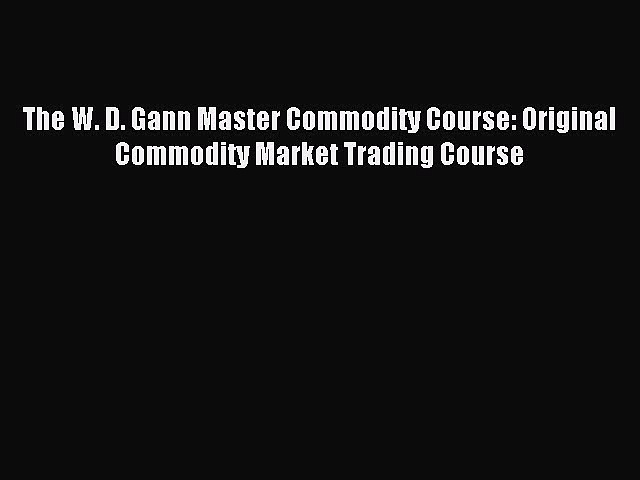 Read The W. D. Gann Master Commodity Course: Original Commodity Market Trading Course Ebook