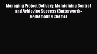 [Read book] Managing Project Delivery: Maintaining Control and Achieving Success (Butterworth-Heinemann/IChemE)