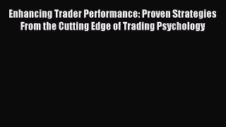 Read Enhancing Trader Performance: Proven Strategies From the Cutting Edge of Trading Psychology