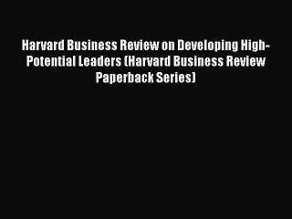 [Read book] Harvard Business Review on Developing High-Potential Leaders (Harvard Business