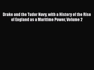 [PDF] Drake and the Tudor Navy with a History of the Rise of England as a Maritime Power Volume