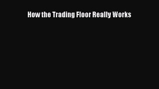 Read How the Trading Floor Really Works Ebook Free