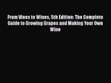 [Read Book] From Vines to Wines 5th Edition: The Complete Guide to Growing Grapes and Making