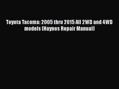 [Read Book] Toyota Tacoma: 2005 thru 2015 All 2WD and 4WD models (Haynes Repair Manual) Read