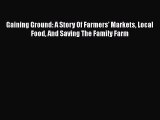 [Read Book] Gaining Ground: A Story Of Farmers' Markets Local Food And Saving The Family Farm