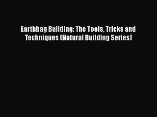 [Read Book] Earthbag Building: The Tools Tricks and Techniques (Natural Building Series)  Read