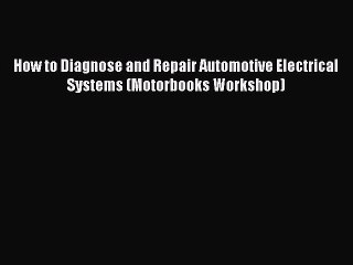 [Read Book] How to Diagnose and Repair Automotive Electrical Systems (Motorbooks Workshop)