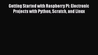 [Read Book] Getting Started with Raspberry Pi: Electronic Projects with Python Scratch and
