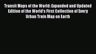 [Read Book] Transit Maps of the World: Expanded and Updated Edition of the World's First Collection