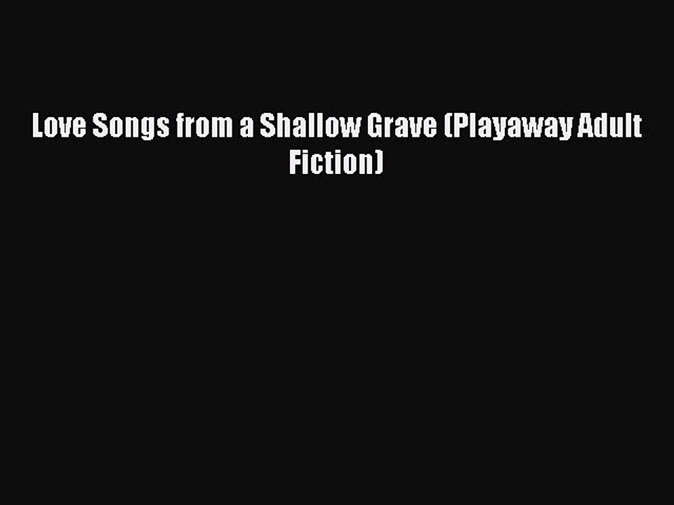 [PDF] Love Songs from a Shallow Grave (Playaway Adult Fiction) [Read] Online