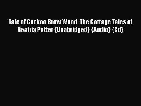 [PDF] Tale of Cuckoo Brow Wood: The Cottage Tales of Beatrix Potter {Unabridged} {Audio} {Cd}