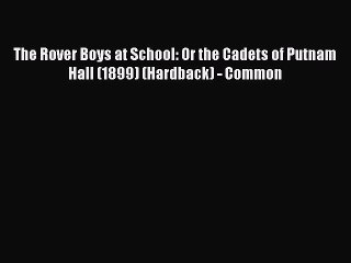[PDF] The Rover Boys at School: Or the Cadets of Putnam Hall (1899) (Hardback) - Common [Read]