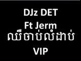 DJz DET ft Jerm Chher Chab Lom Dab VIP Khz Edit