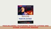 PDF  TRAILBLAZERS FEATURING MARTIN LUTHER AND OTHER CHRISTIAN HEROES Free Books