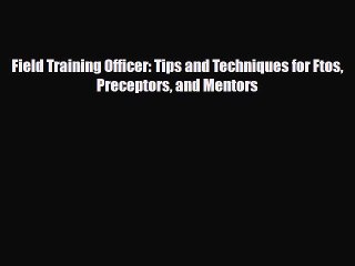 [PDF] Field Training Officer: Tips and Techniques for Ftos Preceptors and Mentors Read Online