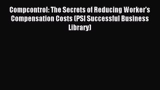Read Compcontrol: The Secrets of Reducing Worker's Compensation Costs (PSI Successful Business